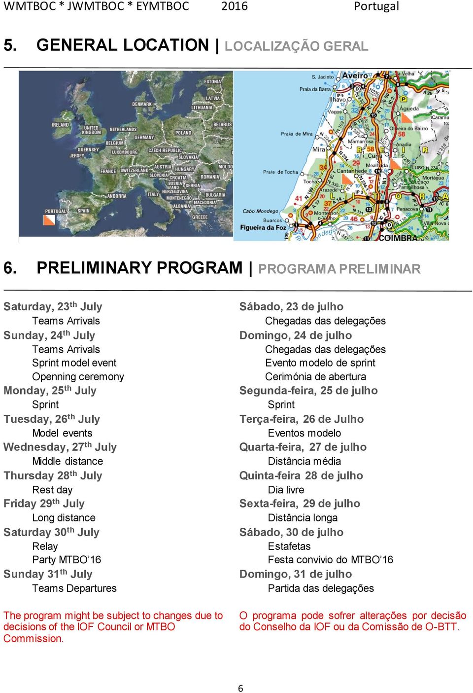 events Wednesday, 27 th July Middle distance Thursday 28 th July Rest day Friday 29 th July Long distance Saturday 30 th July Relay Party MTBO 16 Sunday 31 th July Teams Departures The program might