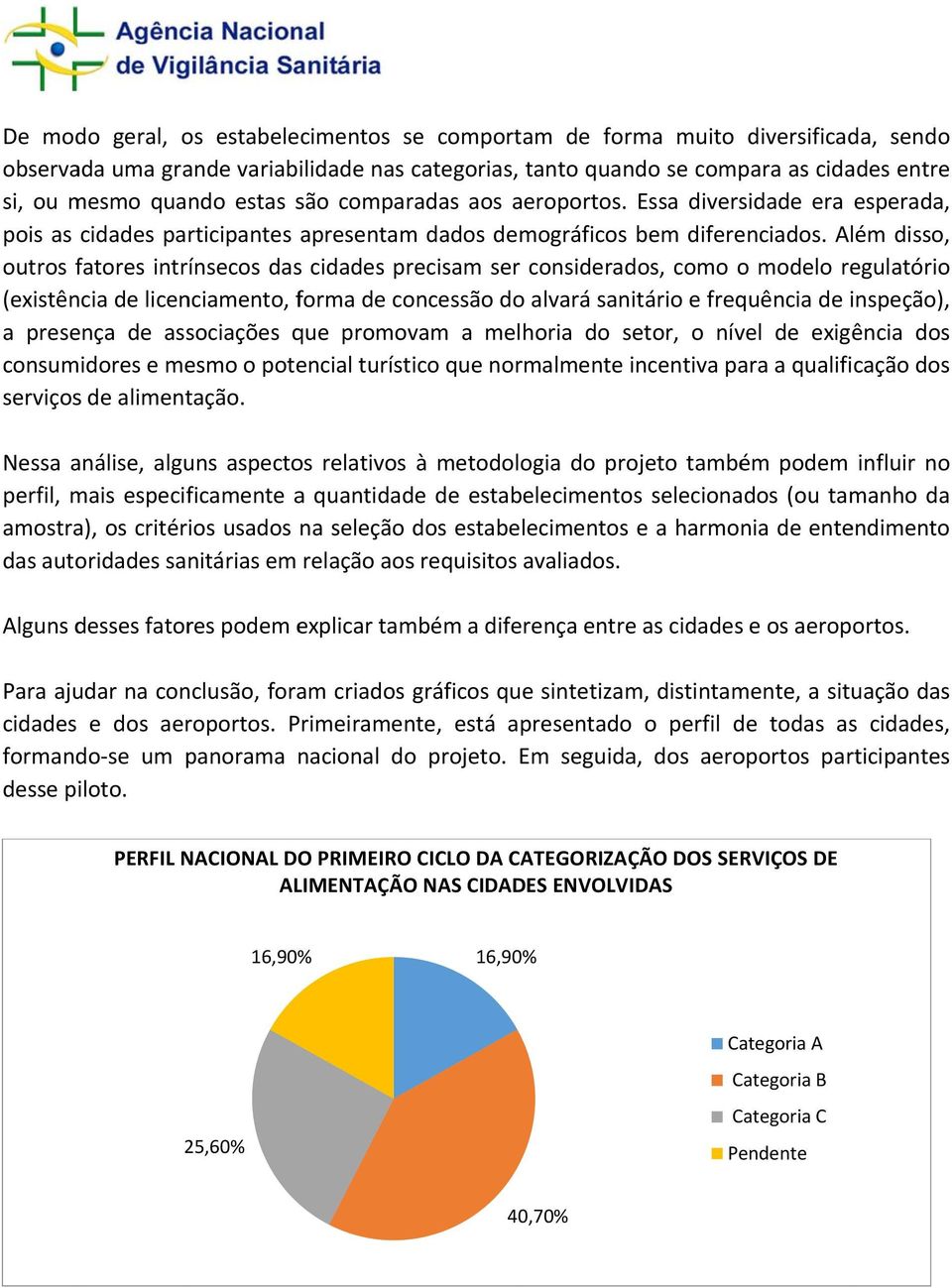 lém disso, outros fatores intrínsecos das cidades precisam ser considerados, como o modelo regulatório (existência de licenciamento, forma de concessão do alvará sanitário e frequência de inspeção),