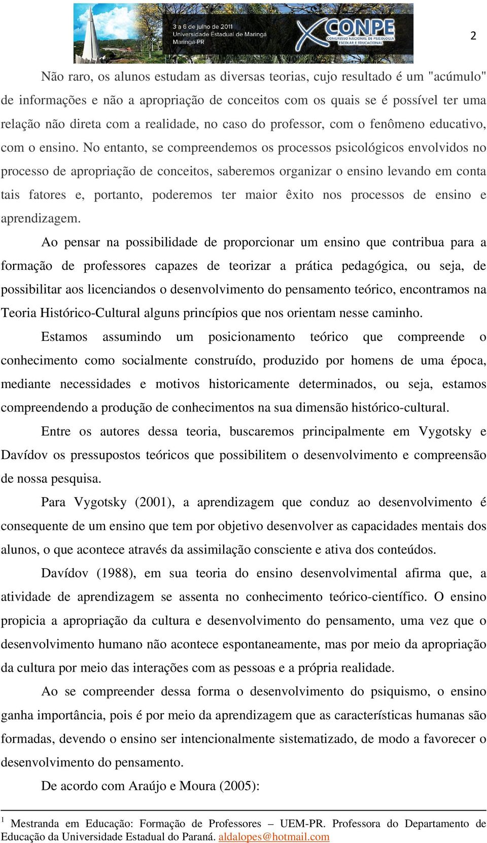 No entanto, se compreendemos os processos psicológicos envolvidos no processo de apropriação de conceitos, saberemos organizar o ensino levando em conta tais fatores e, portanto, poderemos ter maior