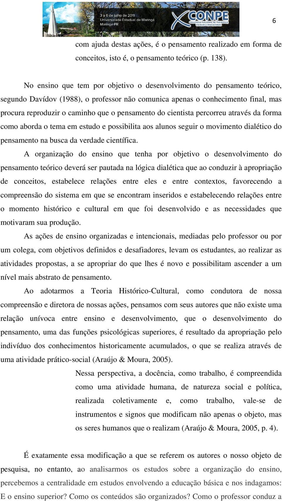 do cientista percorreu através da forma como aborda o tema em estudo e possibilita aos alunos seguir o movimento dialético do pensamento na busca da verdade científica.