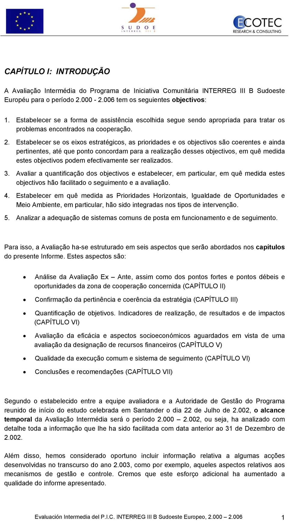 Estabelecer se os eixos estratégicos, as prioridades e os objectivos são coerentes e ainda pertinentes, até que ponto concordam para a realização desses objectivos, em quê medida estes objectivos