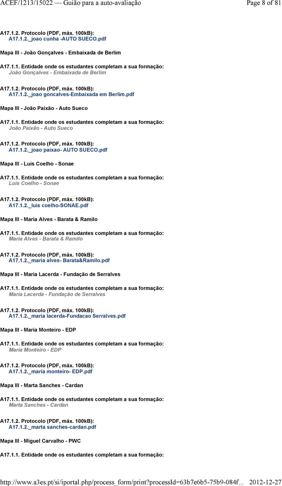 1.2. Protocolo (PDF, máx. 100kB): A17.1.2._joao paixao- AUTO SUECO.pdf Mapa III -Luis Coelho -Sonae A17.1.1. Entidade onde os estudantes completam a sua formação: Luis Coelho - Sonae A17.1.2. Protocolo (PDF, máx. 100kB): A17.1.2._luis coelho-sonae.