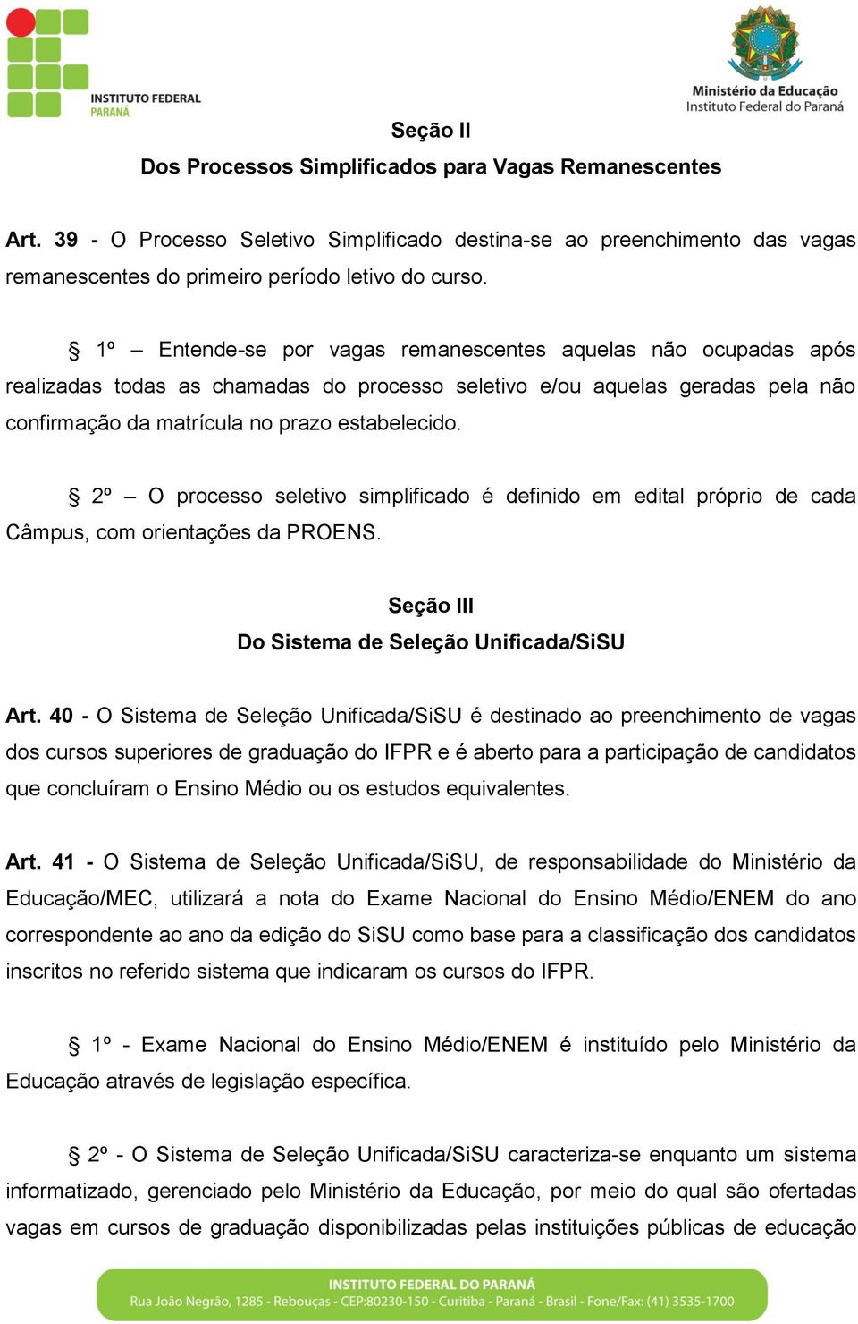 2º O processo seletivo simplificado é definido em edital próprio de cada Câmpus, com orientações da PROENS. Seção III Do Sistema de Seleção Unificada/SiSU Art.