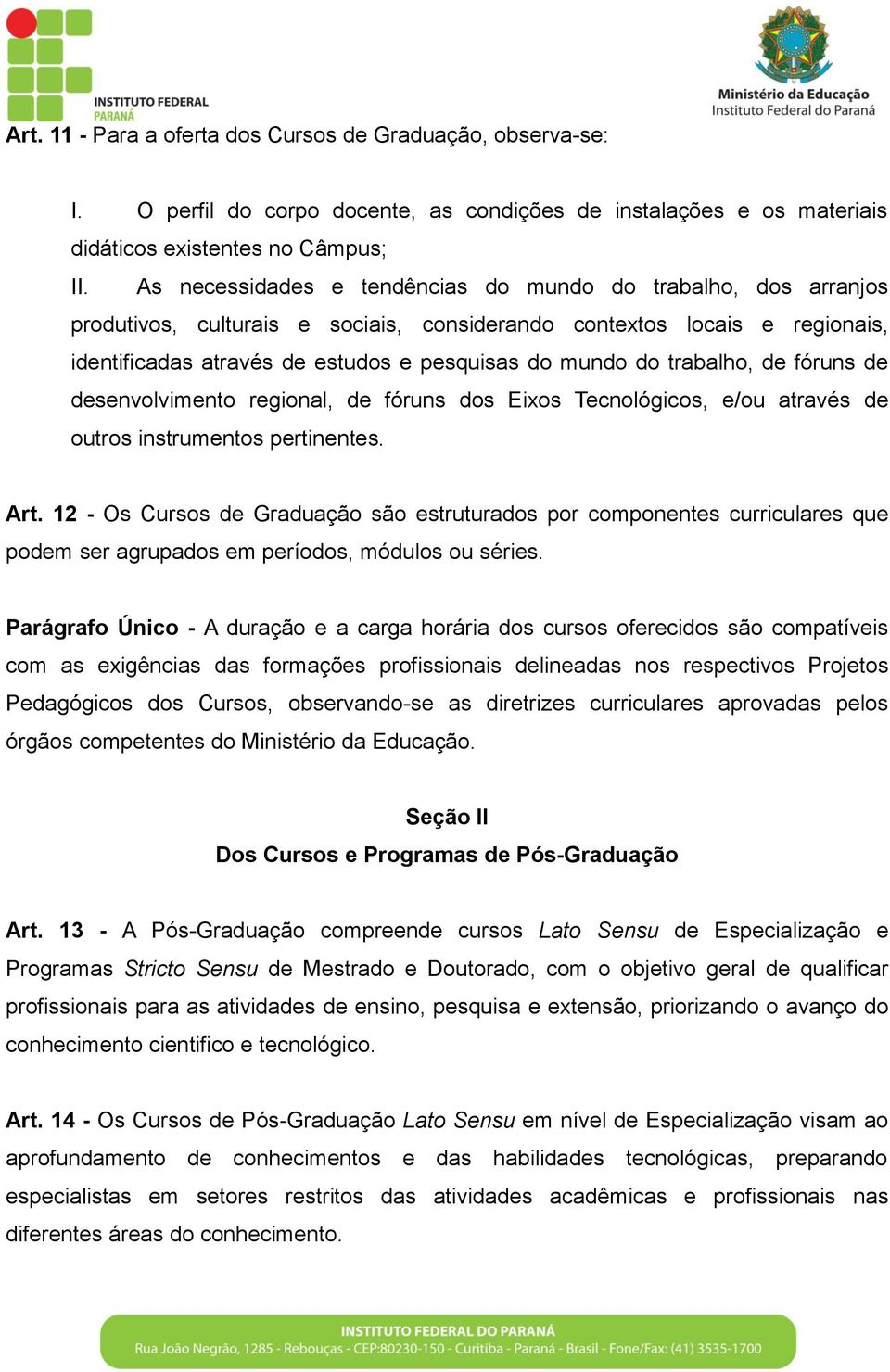 trabalho, de fóruns de desenvolvimento regional, de fóruns dos Eixos Tecnológicos, e/ou através de outros instrumentos pertinentes. Art.