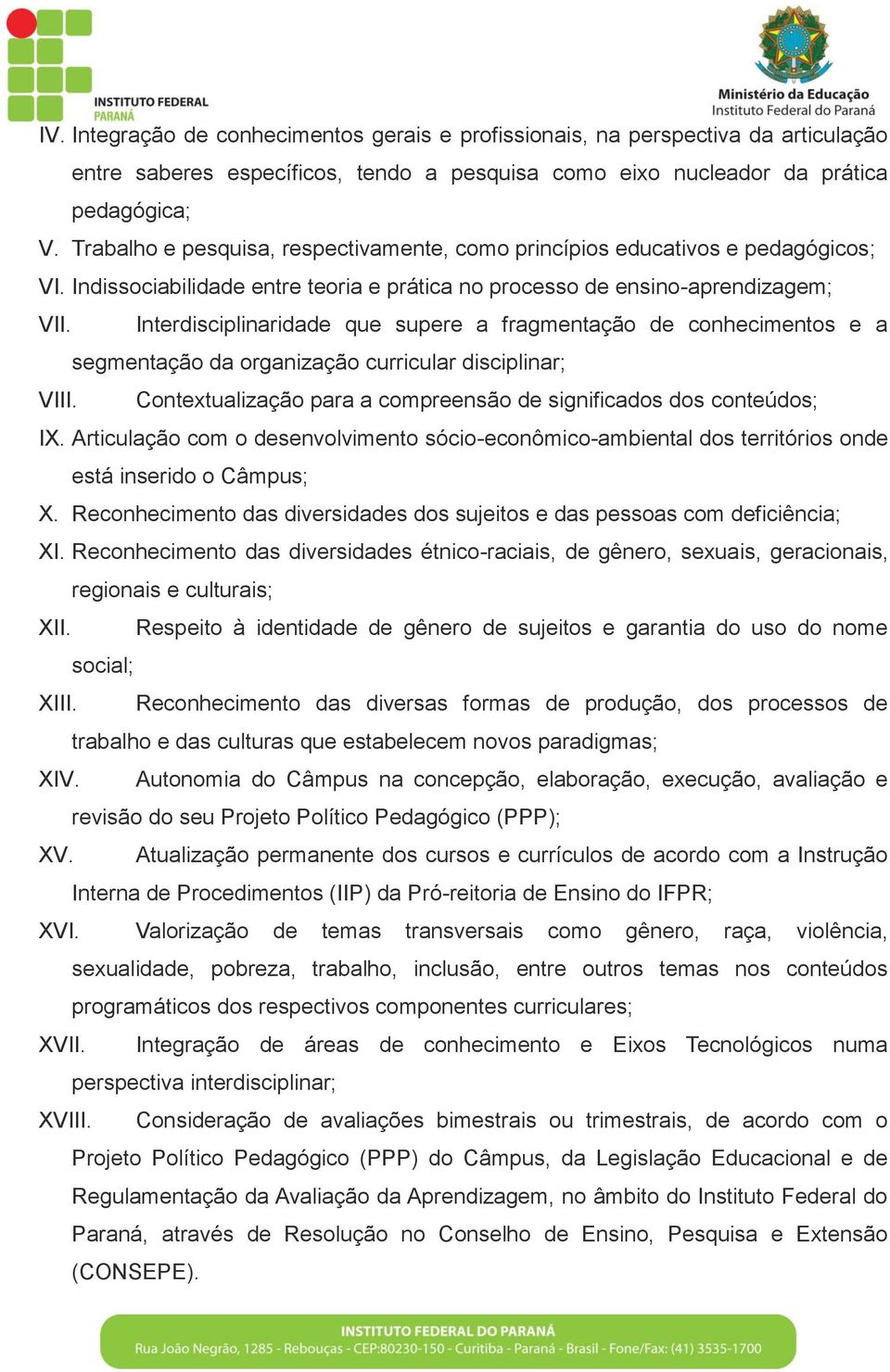 Interdisciplinaridade que supere a fragmentação de conhecimentos e a segmentação da organização curricular disciplinar; VIII. Contextualização para a compreensão de significados dos conteúdos; IX.