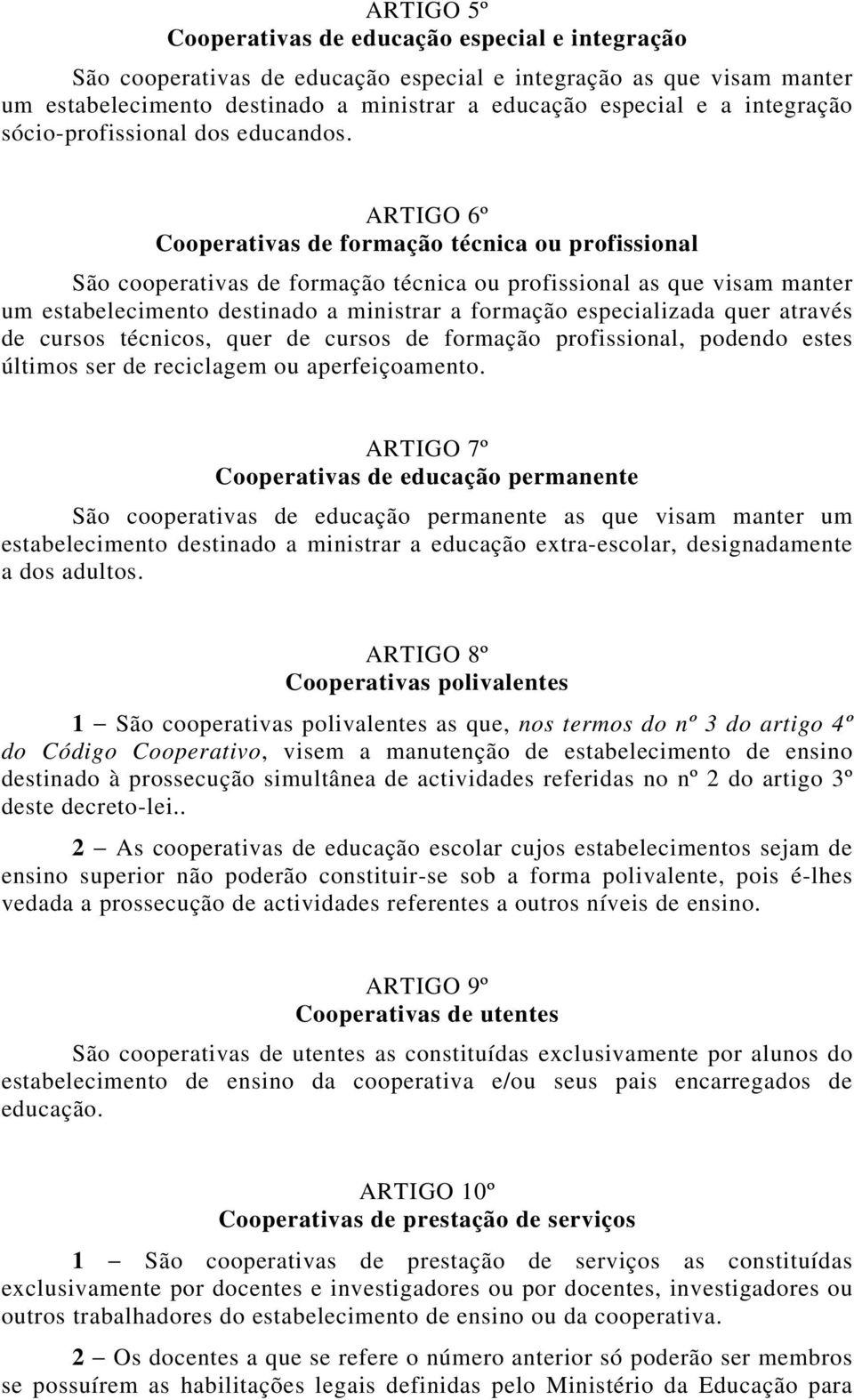 ARTIGO 6º Cooperativas de formação técnica ou profissional São cooperativas de formação técnica ou profissional as que visam manter um estabelecimento destinado a ministrar a formação especializada