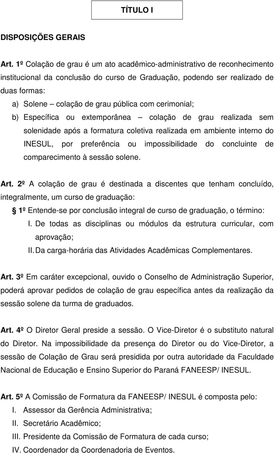 cerimonial; b) Específica ou extemporânea colação de grau realizada sem solenidade após a formatura coletiva realizada em ambiente interno do INESUL, por preferência ou impossibilidade do concluinte