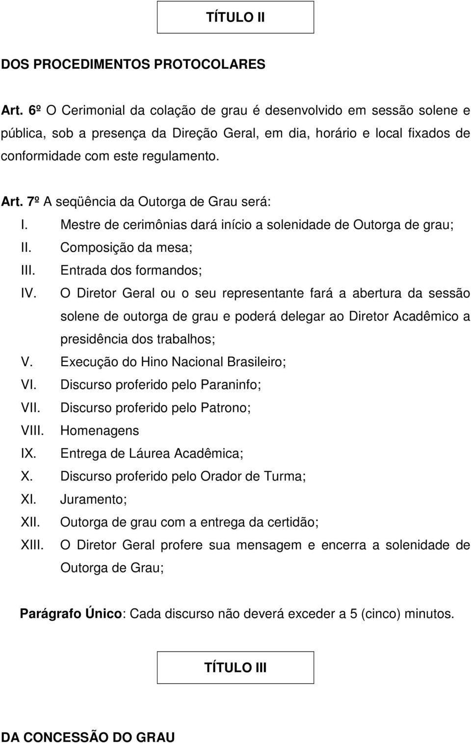 7º A seqüência da Outorga de Grau será: I. Mestre de cerimônias dará início a solenidade de Outorga de grau; II. Composição da mesa; III. Entrada dos formandos; IV.