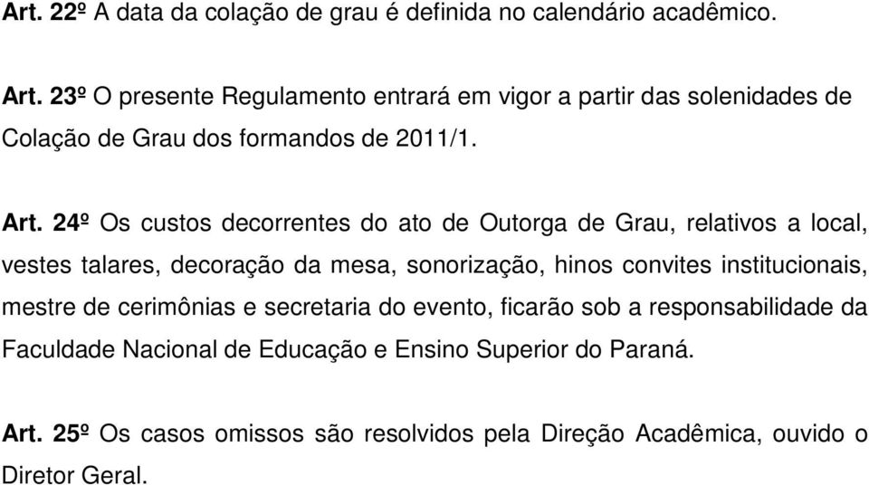 24º Os custos decorrentes do ato de Outorga de Grau, relativos a local, vestes talares, decoração da mesa, sonorização, hinos convites