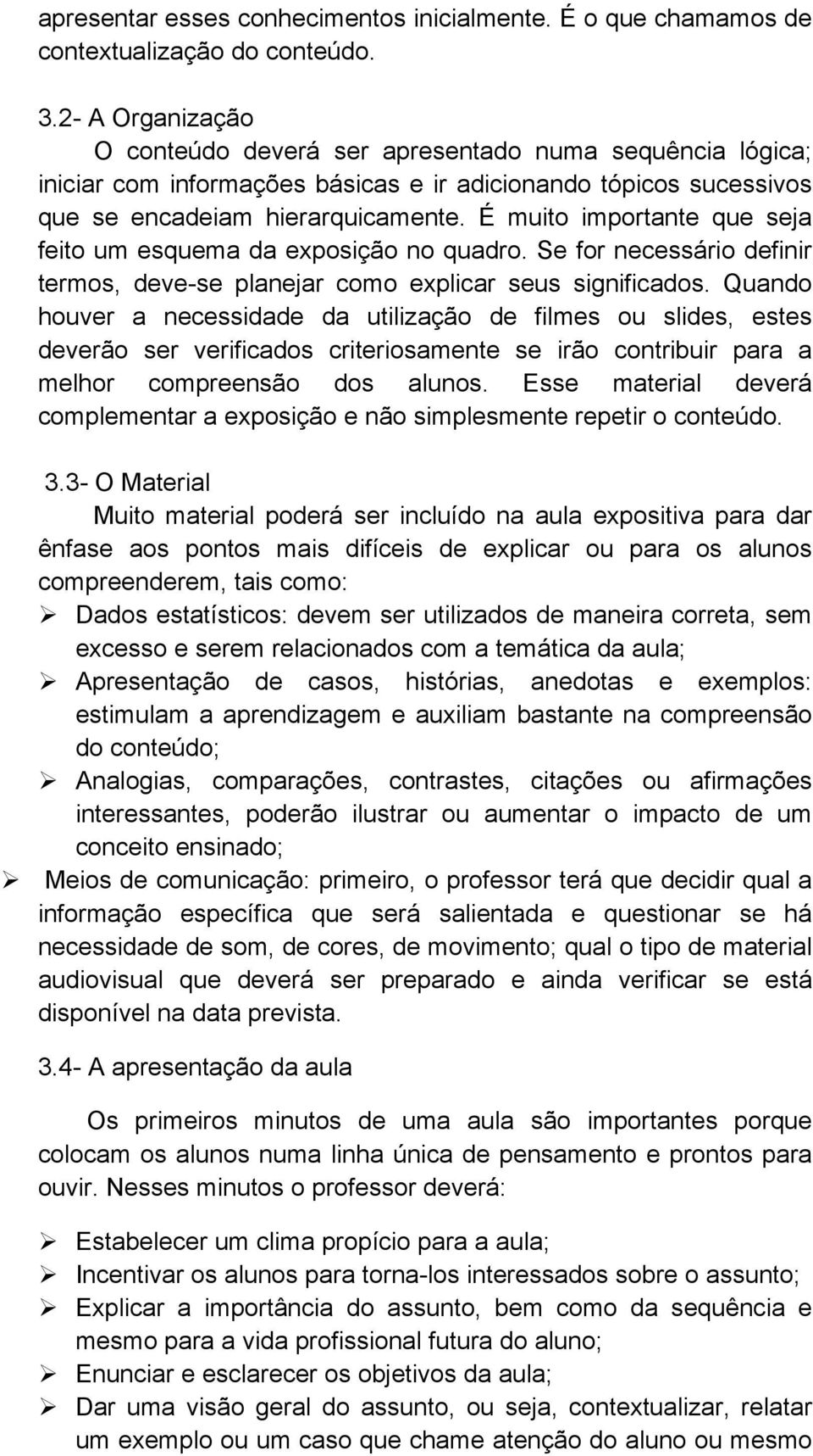 É muito importante que seja feito um esquema da exposição no quadro. Se for necessário definir termos, deve-se planejar como explicar seus significados.