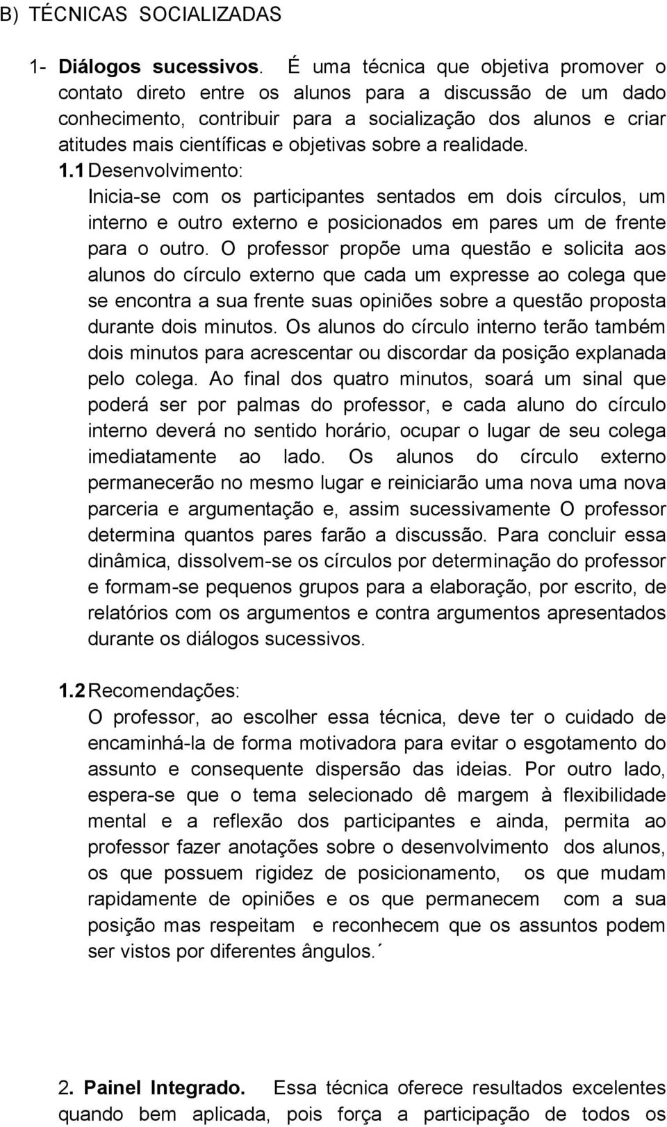 sobre a realidade. 1.1 Desenvolvimento: Inicia-se com os participantes sentados em dois círculos, um interno e outro externo e posicionados em pares um de frente para o outro.