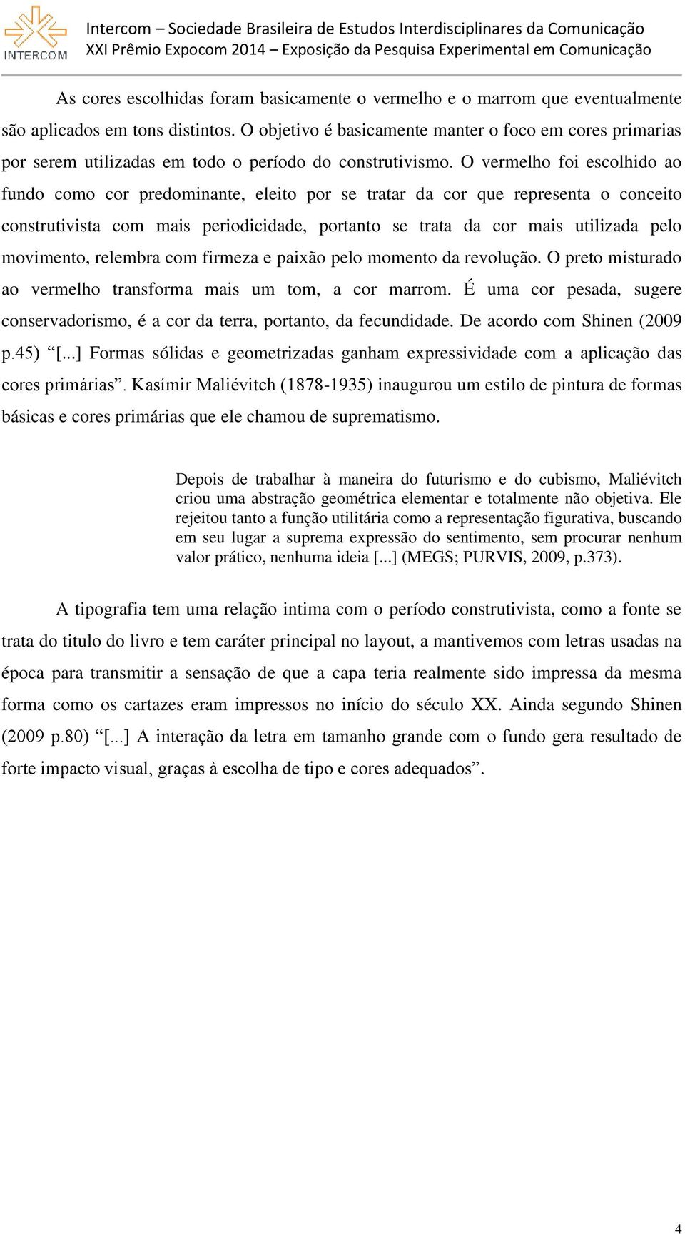 O vermelho foi escolhido ao fundo como cor predominante, eleito por se tratar da cor que representa o conceito construtivista com mais periodicidade, portanto se trata da cor mais utilizada pelo