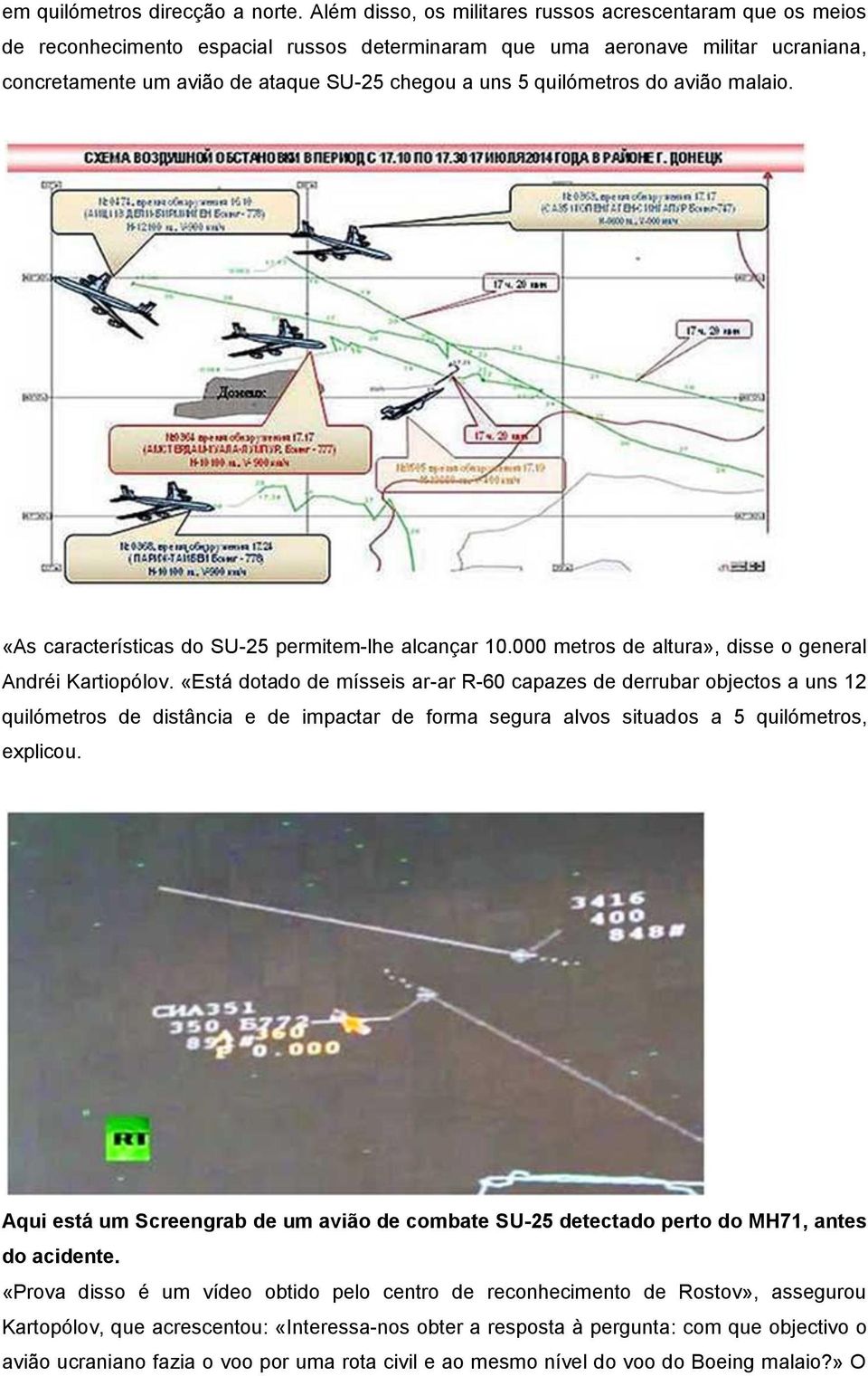 quilómetros do avião malaio. «As características do SU-25 permitem-lhe alcançar 10.000 metros de altura», disse o general Andréi Kartiopólov.