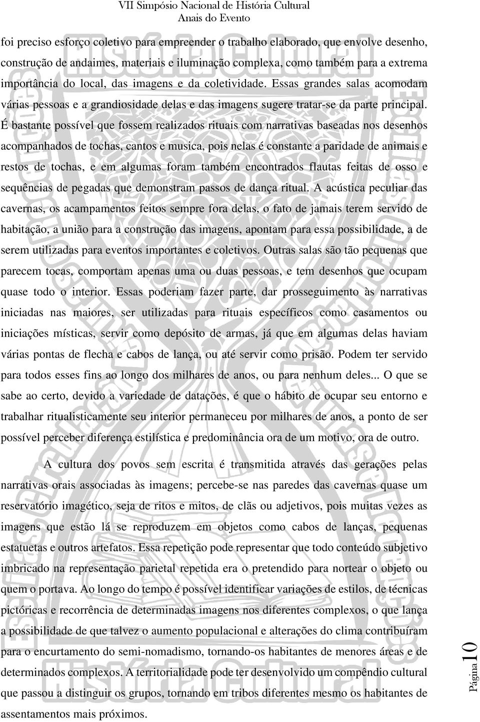 É bastante possível que fossem realizados rituais com narrativas baseadas nos desenhos acompanhados de tochas, cantos e musica, pois nelas é constante a paridade de animais e restos de tochas, e em