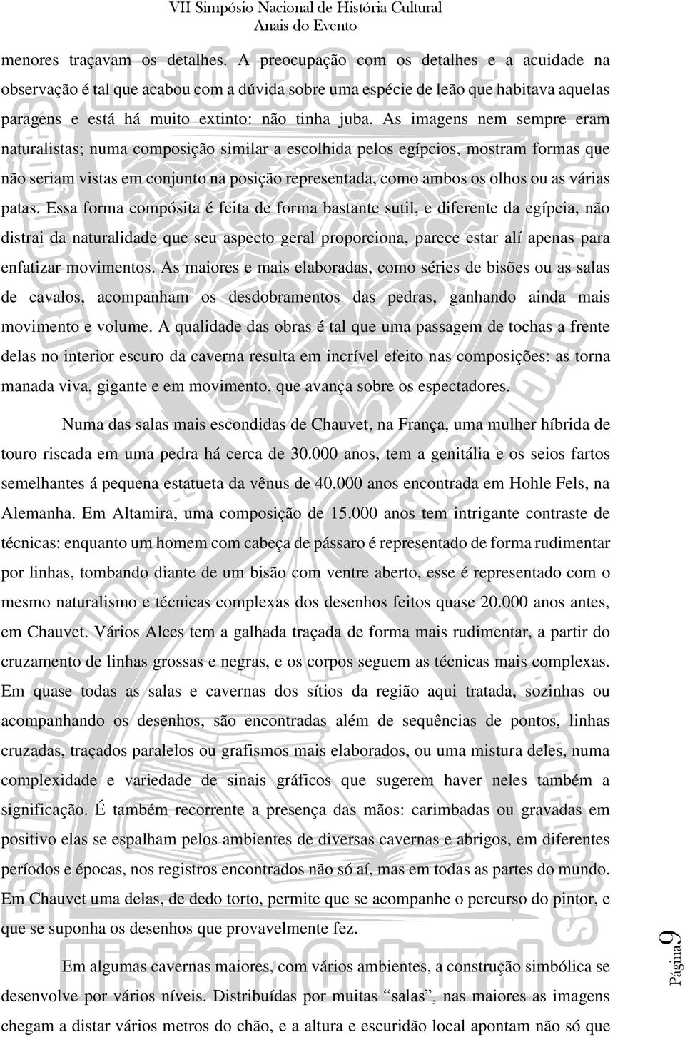 As imagens nem sempre eram naturalistas; numa composição similar a escolhida pelos egípcios, mostram formas que não seriam vistas em conjunto na posição representada, como ambos os olhos ou as várias