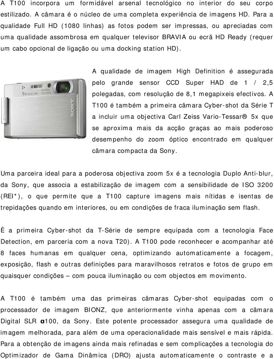 uma docking station HD). A qualidade de imagem High Definition é assegurada pelo grande sensor CCD Super HAD de 1 / 2,5 polegadas, com resolução de 8,1 megapixeis efectivos.