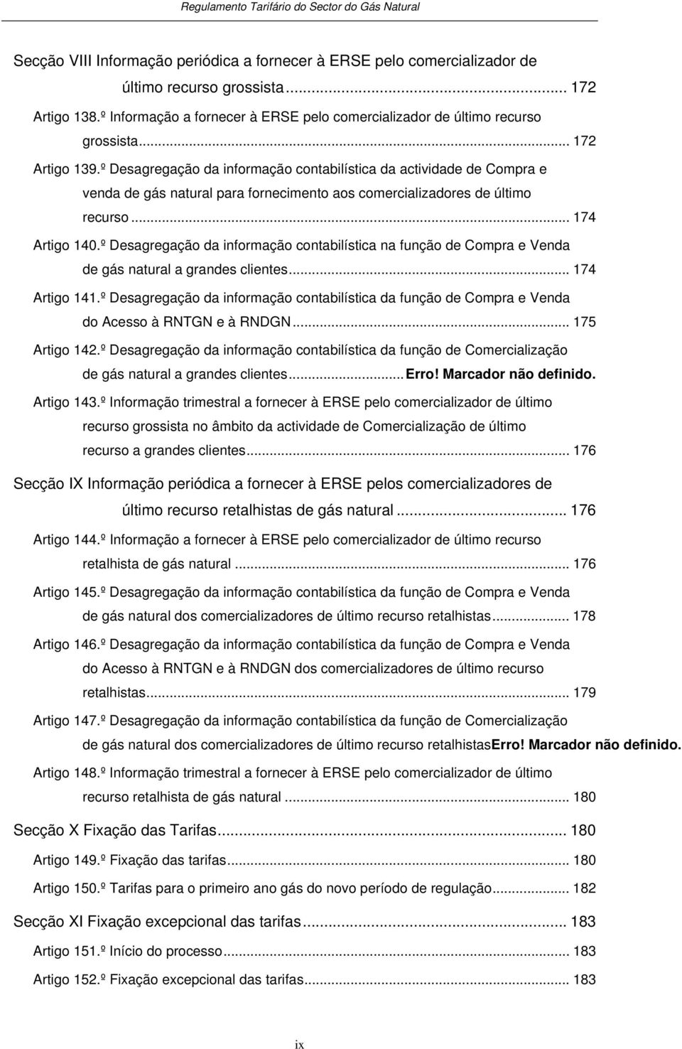 º Desagregação da informação conabilísica da acividade de Compra e venda de gás naural para fornecimeno aos comercializadores de úlimo recurso... 174 Arigo 140.