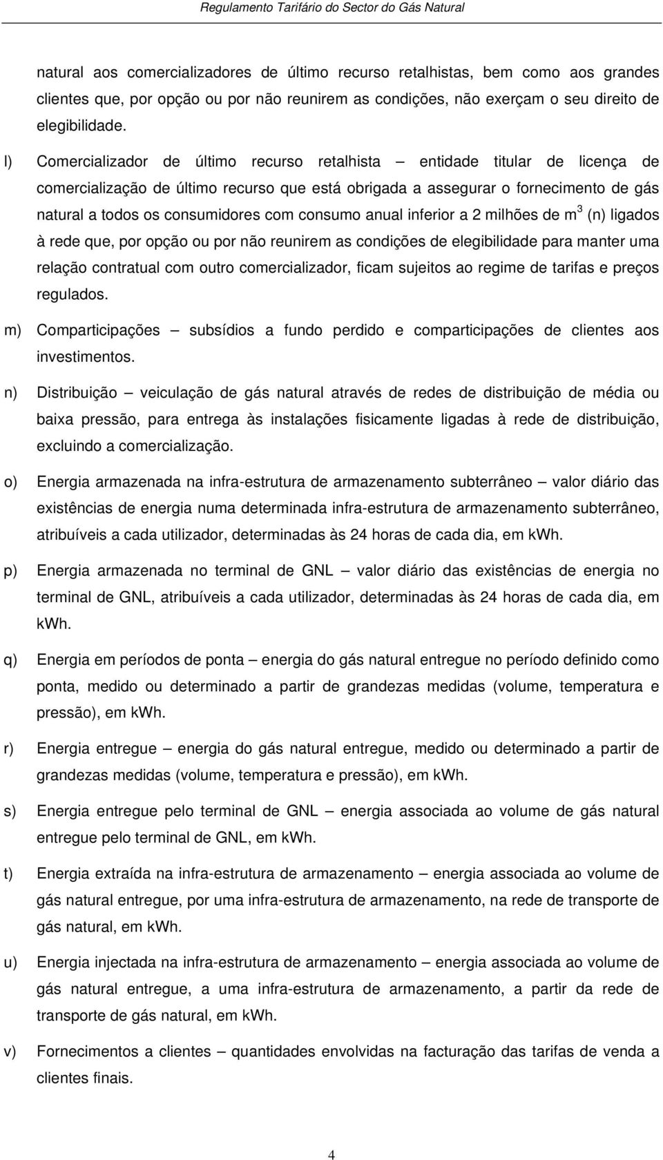 l) Comercializador de úlimo recurso realhisa enidade iular de licença de comercialização de úlimo recurso que esá obrigada a assegurar o fornecimeno de gás naural a odos os consumidores com consumo