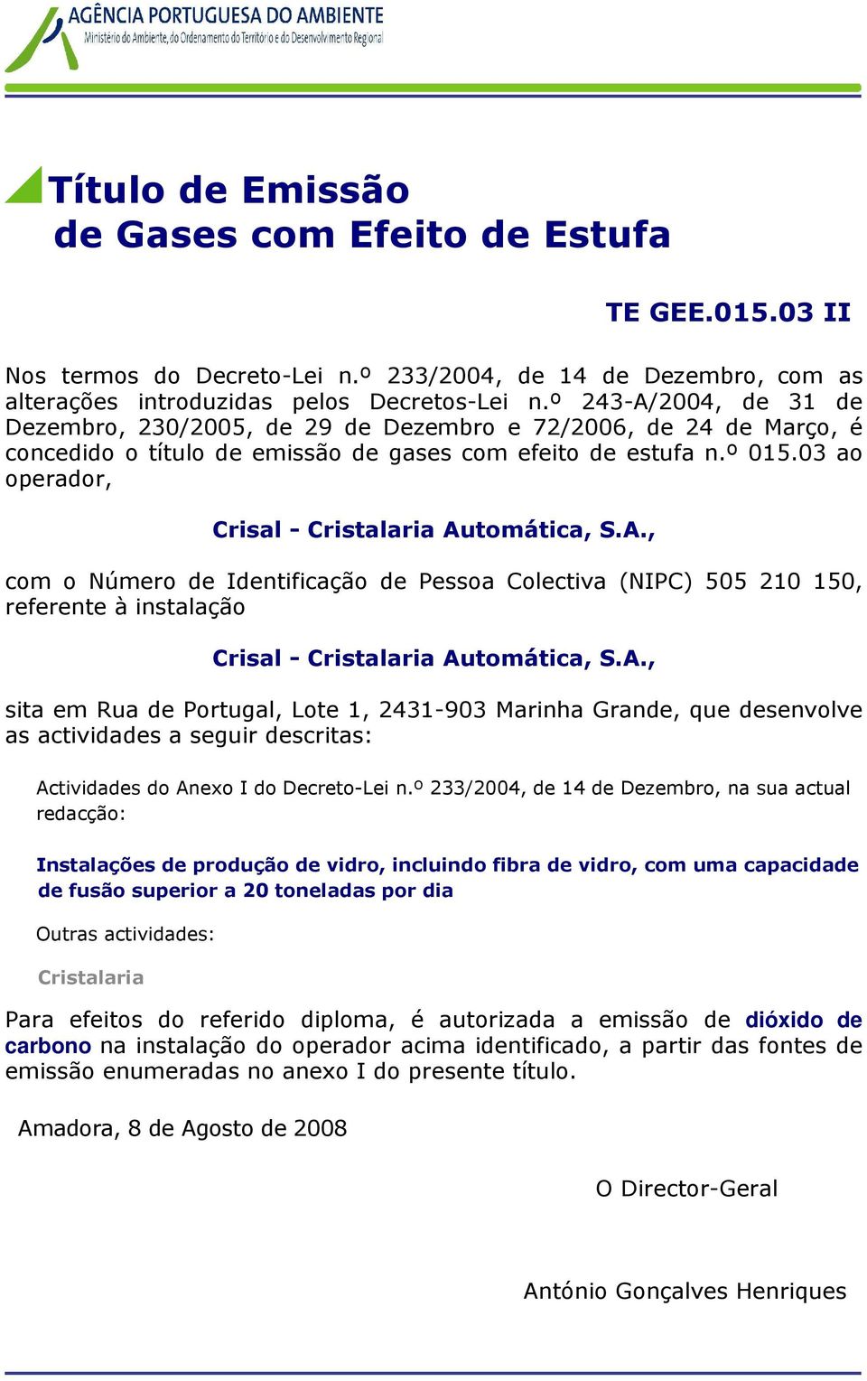 03 ao operador, Crisal - Cristalaria Automática, S.A., com o Número de Identificação de Pessoa Colectiva (NIPC) 505 210 150, referente à instalação Crisal - Cristalaria Automática, S.A., sita em Rua de Portugal, Lote 1, 2431-903 Marinha Grande, que desenvolve as actividades a seguir descritas: Actividades do Anexo I do Decreto-Lei n.