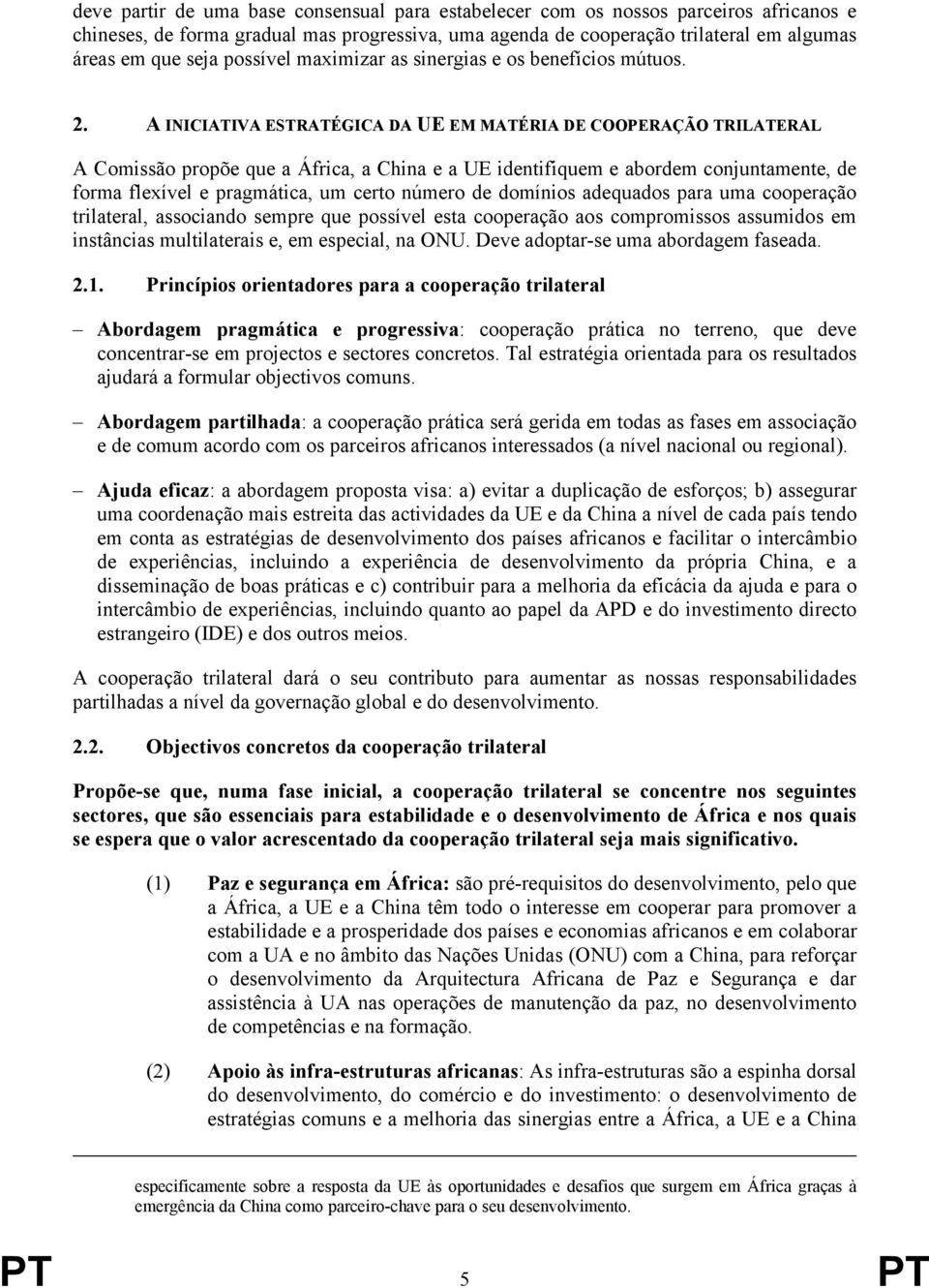 A INICIATIVA ESTRATÉGICA DA UE EM MATÉRIA DE COOPERAÇÃO TRILATERAL A Comissão propõe que a África, a China e a UE identifiquem e abordem conjuntamente, de forma flexível e pragmática, um certo número