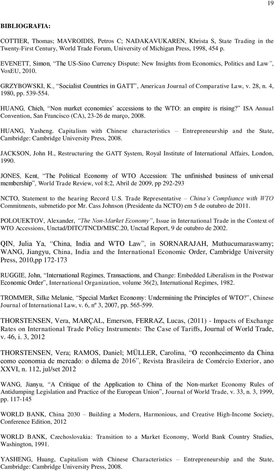 4, 1980, pp. 539-554. HUANG, Chieh, Non market economies accessions to the WTO: an empire is rising? ISA Annual Convention, San Francisco (CA), 23-26 de março, 2008. HUANG, Yasheng.
