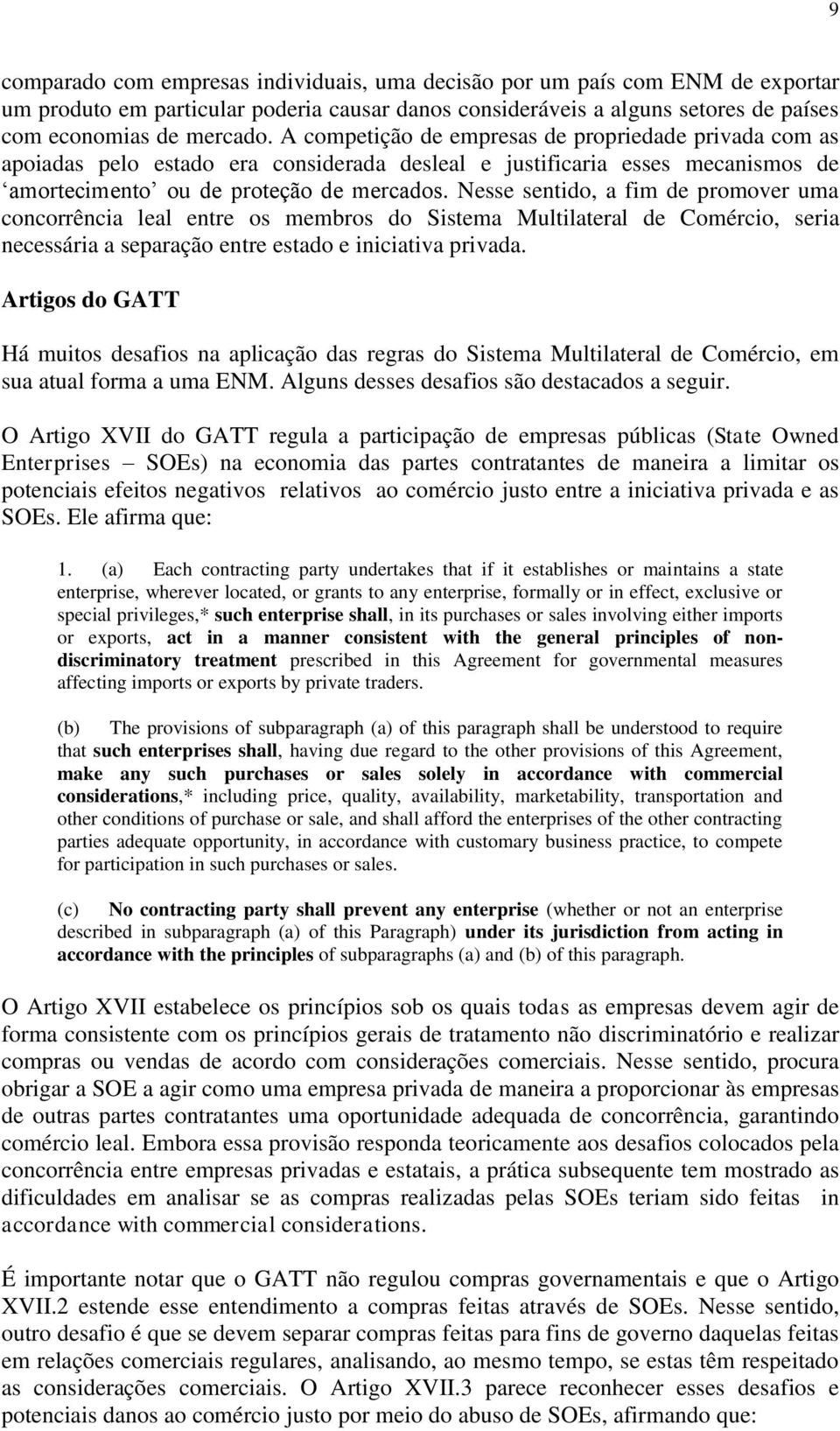 Nesse sentido, a fim de promover uma concorrência leal entre os membros do Sistema Multilateral de Comércio, seria necessária a separação entre estado e iniciativa privada.