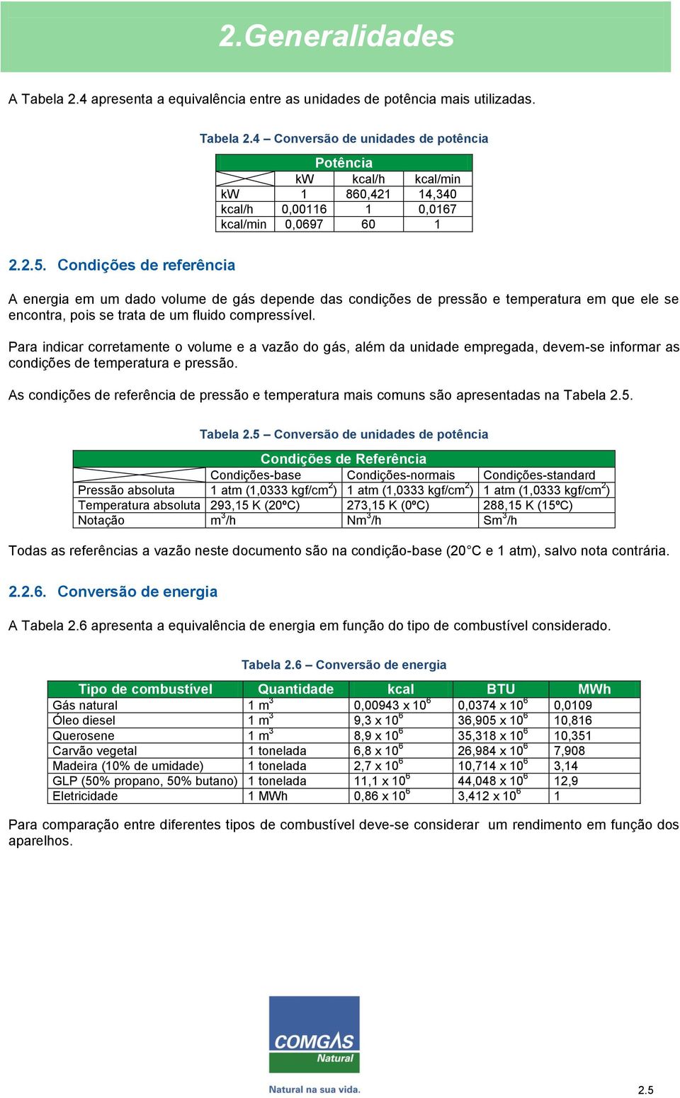 Para indicar corretamente o volume e a vazão do gás, além da unidade empregada, devem-se informar as condições de temperatura e pressão.