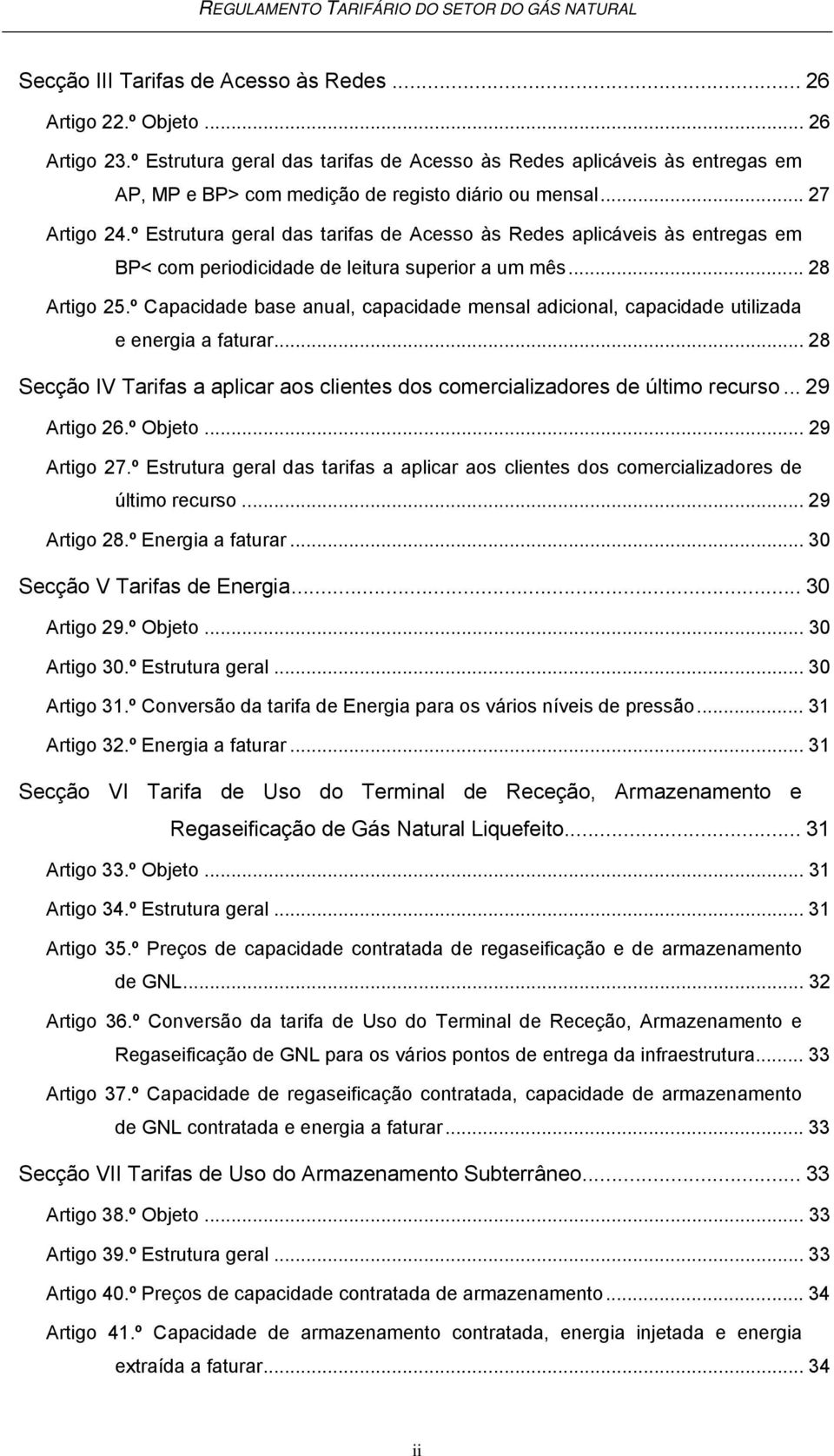 º Estrutura geral das tarifas de Acesso às Redes aplicáveis às entregas em BP< com periodicidade de leitura superior a um mês... 28 Artigo 25.