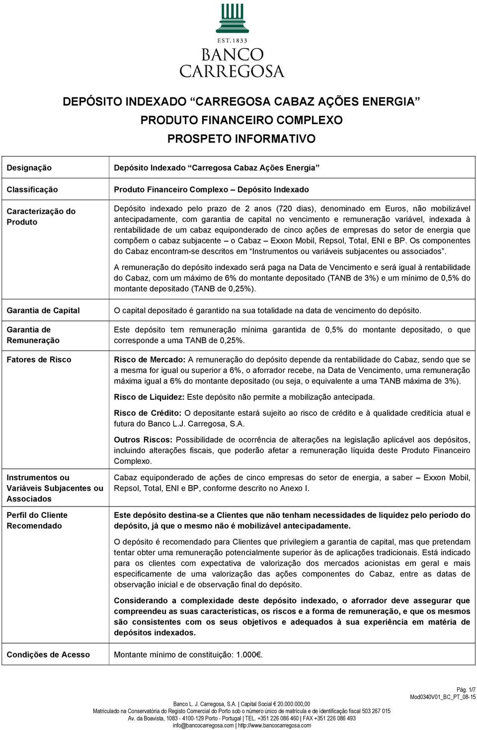 remuneração variável, indexada à rentabilidade de um cabaz equiponderado de cinco ações de empresas do setor de energia que compõem o cabaz subjacente o Cabaz Exxon Mobil, Repsol, Total, ENI e BP.