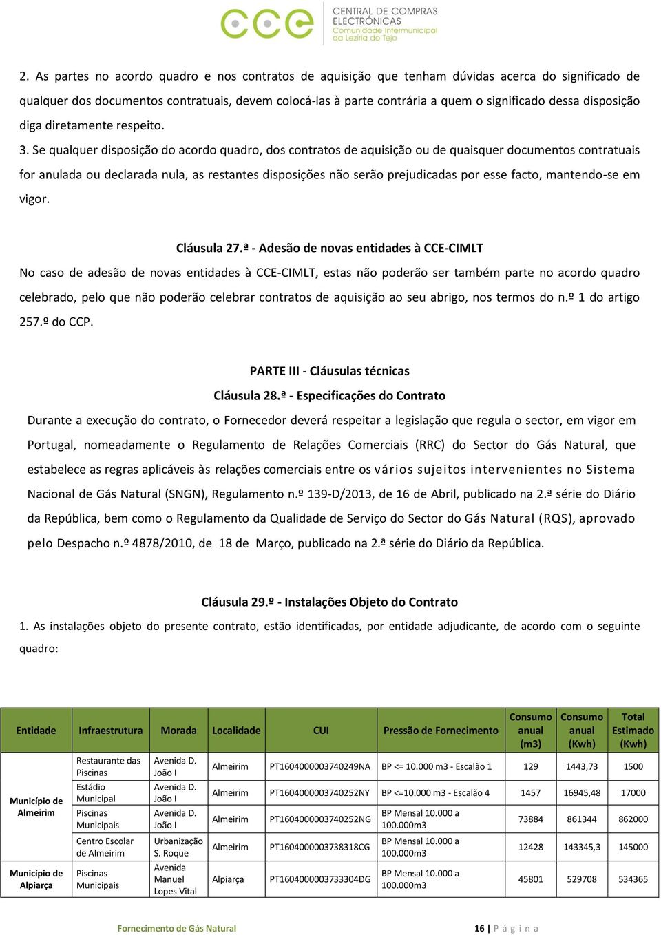 Se qualquer disposição do acordo quadro, dos contratos de aquisição ou de quaisquer documentos contratuais for anulada ou declarada nula, as restantes disposições não serão prejudicadas por esse