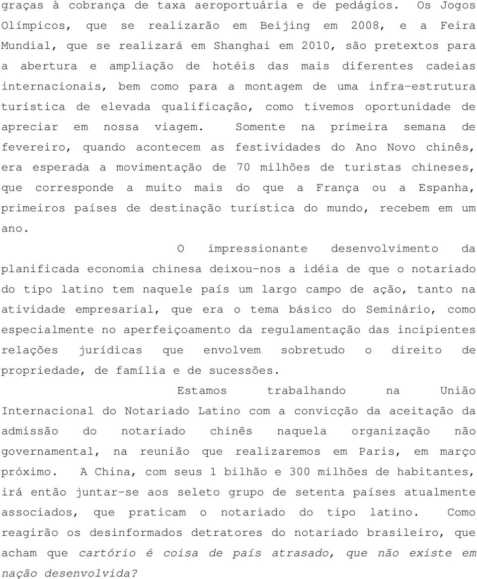 internacionais, bem como para a montagem de uma infra-estrutura turística de elevada qualificação, como tivemos oportunidade de apreciar em nossa viagem.