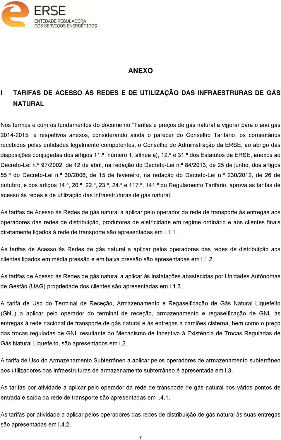 conjugadas dos artigos 11.º, número 1, alínea a), 12.º e 31.º dos Estatutos da ERSE, anexos ao Decreto-Lei n.º 97/2002, de 12 de abril, na redação do Decreto-Lei n.