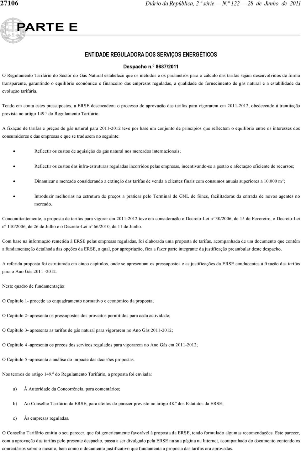 económico e financeiro das empresas reguladas, a qualidade do fornecimento de gás natural e a estabilidade da evolução tarifária.