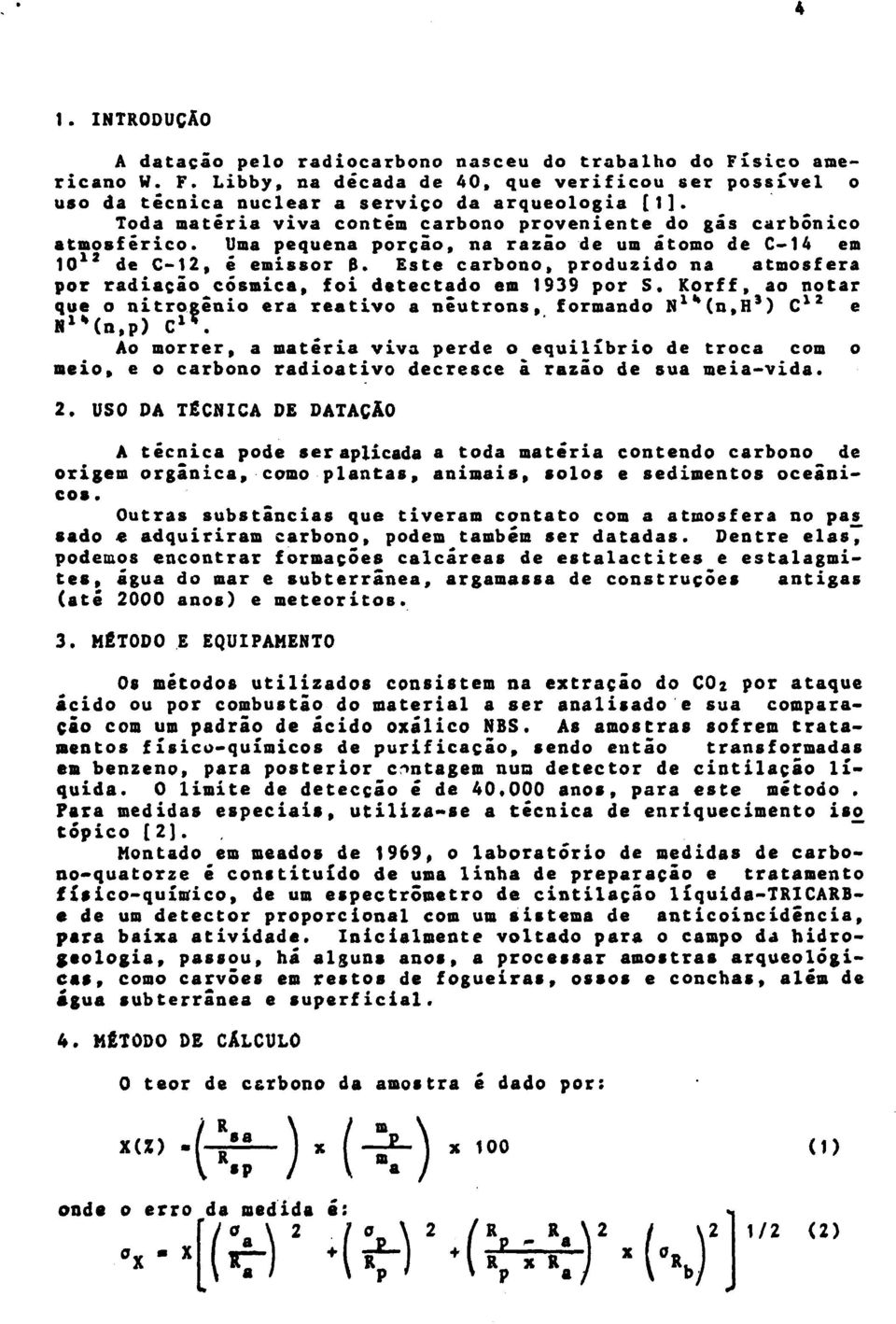 Este carbono, produzido na atmosfera por radiação cósmica, foi detectado em 1939 por S.