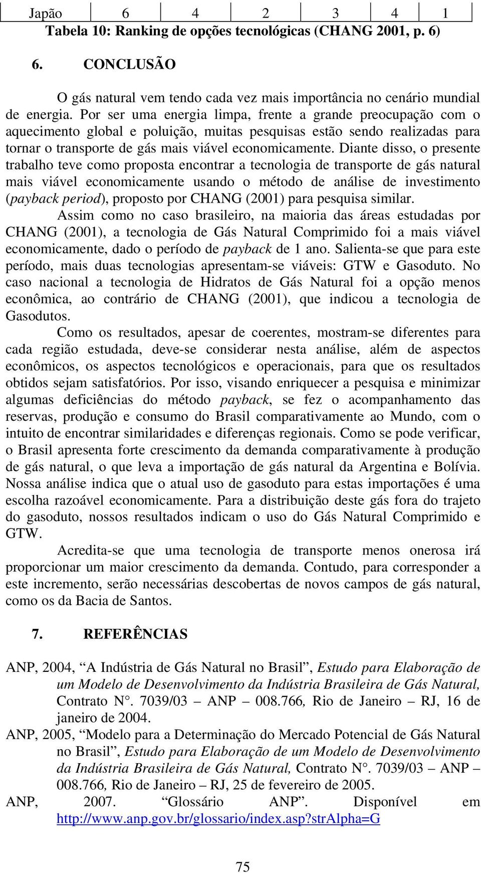 Diante disso, o presente trabalho teve como proposta encontrar a tecnologia de transporte de gás natural mais viável economicamente usando o método de análise de investimento (payback period),