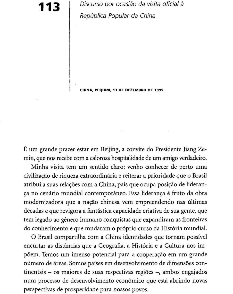 Minha visita tem um sentido claro: venho conhecer de perto uma civilização de riqueza extraordinária e reiterar a prioridade que o Brasil atribui a suas relações com a China, país que ocupa posição