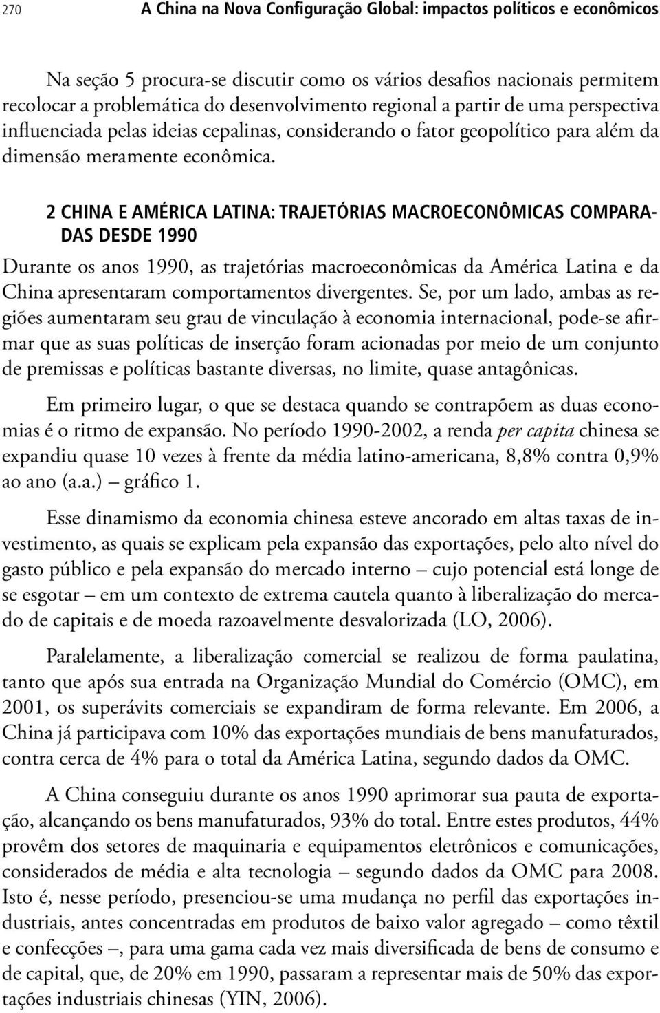 2 CHINA E AMÉRICA LATINA: TRAJETÓRIAS MACROECONÔMICAS COMPARA- DAS DESDE 1990 Durante os anos 1990, as trajetórias macroeconômicas da América Latina e da China apresentaram comportamentos divergentes.