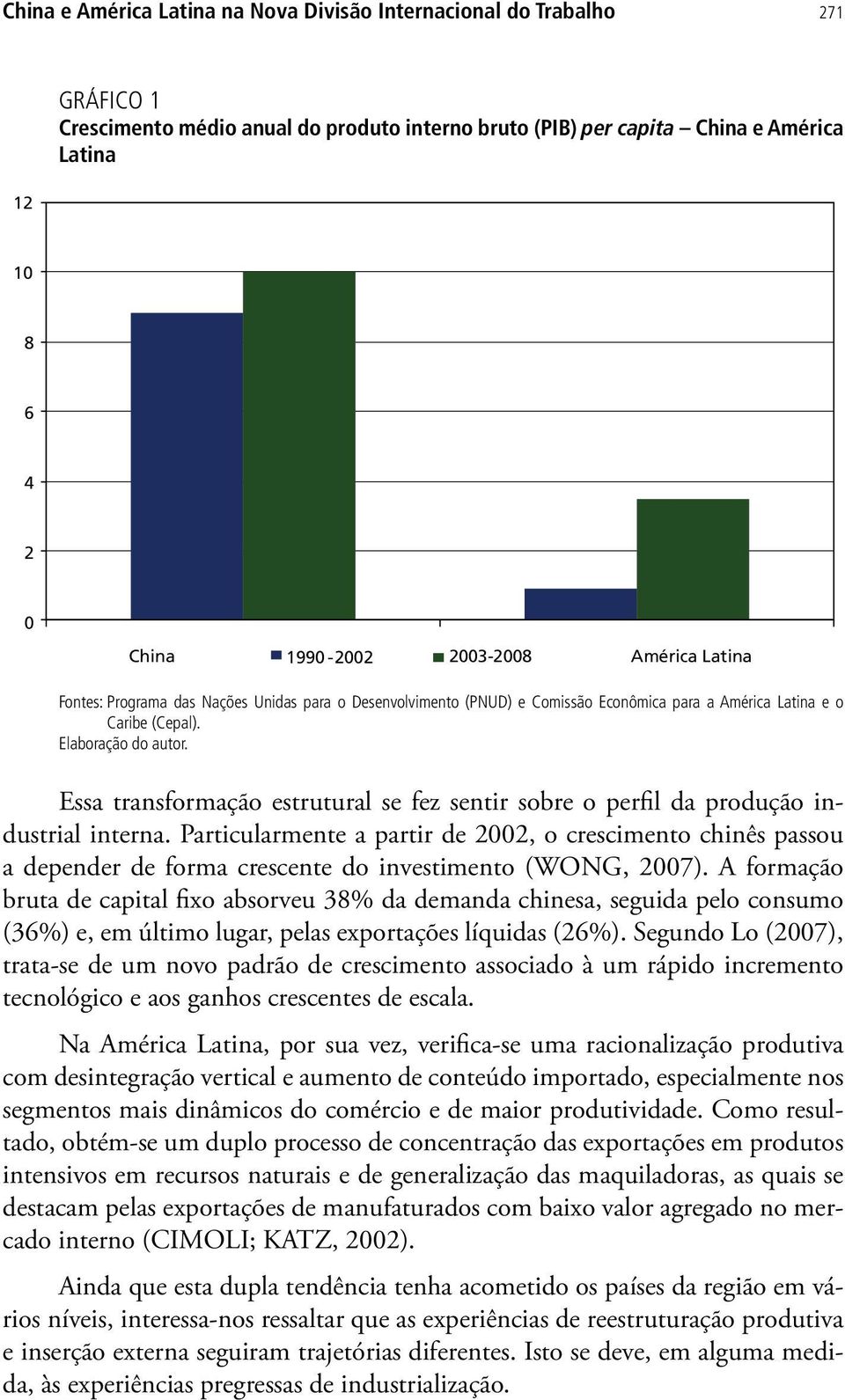 Essa transformação estrutural se fez sentir sobre o perfil da produção industrial interna.