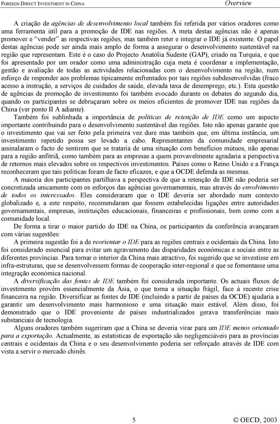 O papel destas agências pode ser ainda mais amplo de forma a assegurar o desenvolvimento sustentável na região que representam.