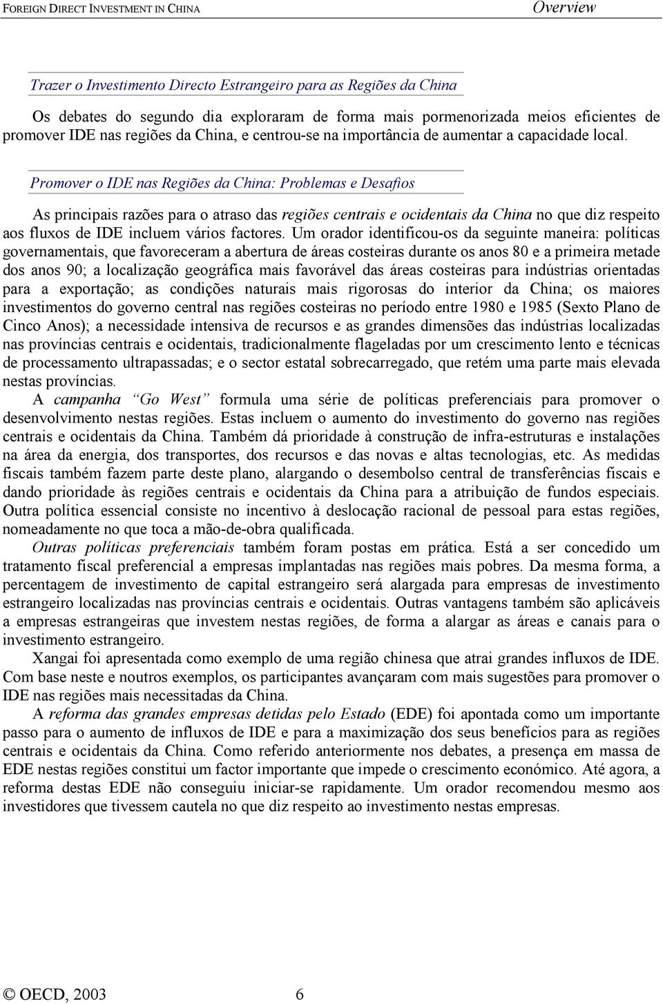 Promover o IDE nas Regiões da China: Problemas e Desafios As principais razões para o atraso das regiões centrais e ocidentais da China no que diz respeito aos fluxos de IDE incluem vários factores.