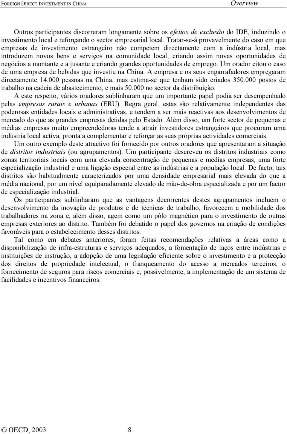 novas oportunidades de negócios a montante e a jusante e criando grandes oportunidades de emprego. Um orador citou o caso de uma empresa de bebidas que investiu na China.