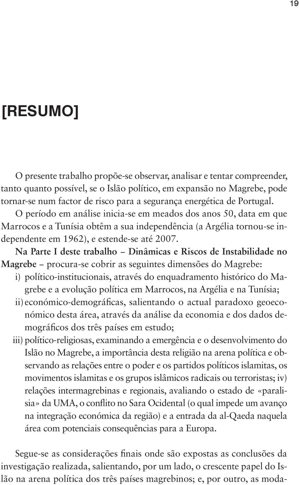 O período em análise inicia-se em meados dos anos 50, data em que Marrocos e a Tunísia obtêm a sua independência (a Argélia tornou-se independente em 1962), e estende-se até 2007.