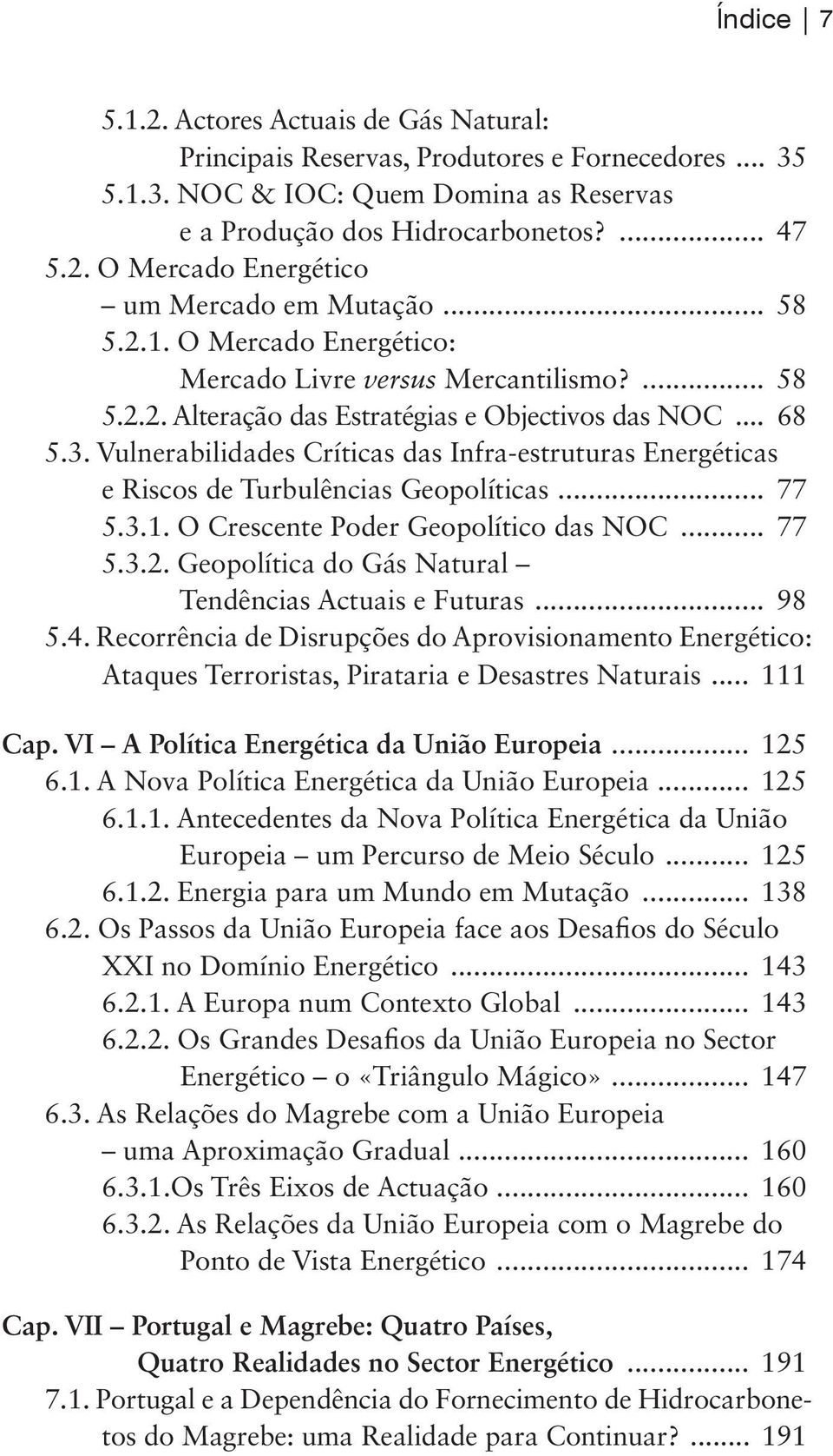 Vulnerabilidades Críticas das Infra-estruturas Energéticas e Riscos de Turbulências Geopolíticas... 77 5.3.1. O Crescente Poder Geopolítico das NOC... 77 5.3.2.