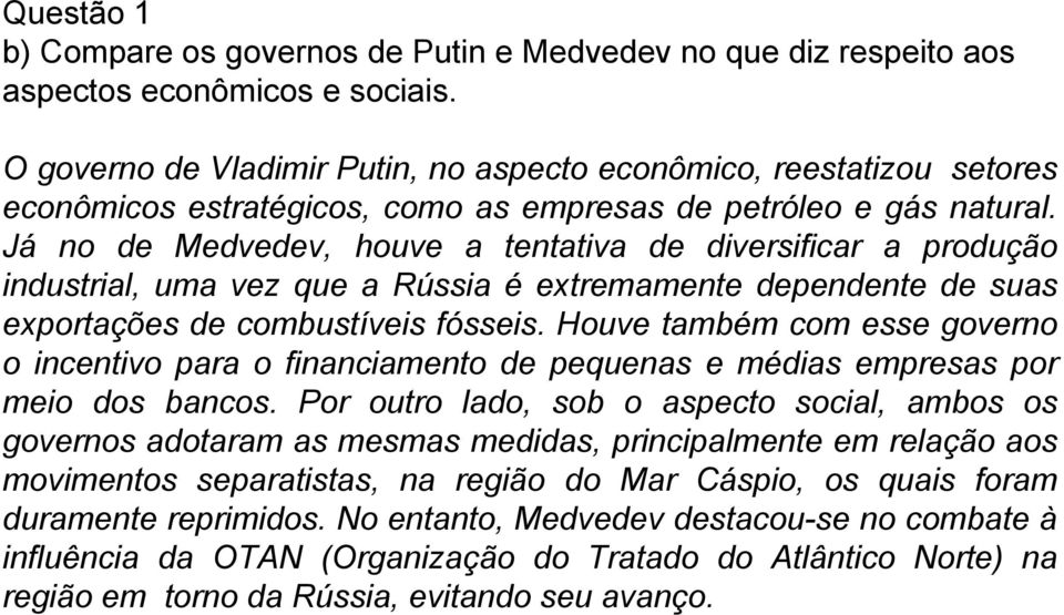 Já no de Medvedev, houve a tentativa de diversificar a produção industrial, uma vez que a Rússia é extremamente dependente de suas exportações de combustíveis fósseis.