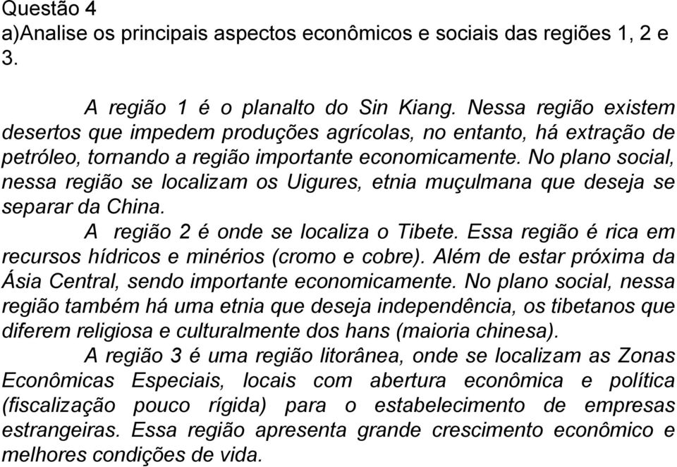 No plano social, nessa região se localizam os Uigures, etnia muçulmana que deseja se separar da China. A região 2 é onde se localiza o Tibete.