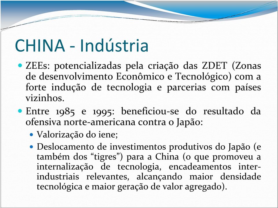 Entre 1985 e 1995: beneficiou-se do resultado da ofensiva norte-americana contra o Japão: Valorização do iene; Deslocamento de