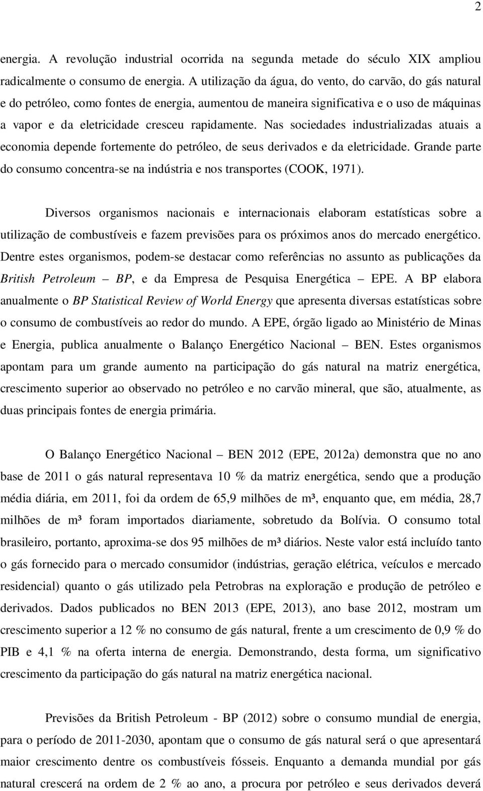 Nas sociedades industrializadas atuais a economia depende fortemente do petróleo, de seus derivados e da eletricidade. Grande parte do consumo concentra-se na indústria e nos transportes (COOK, 1971).