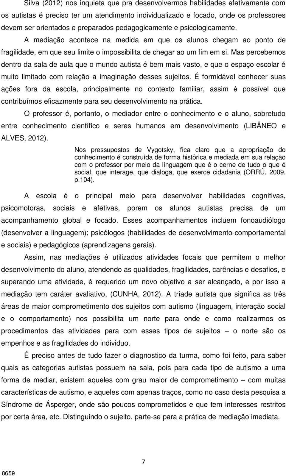 Mas percebemos dentro da sala de aula que o mundo autista é bem mais vasto, e que o espaço escolar é muito limitado com relação a imaginação desses sujeitos.