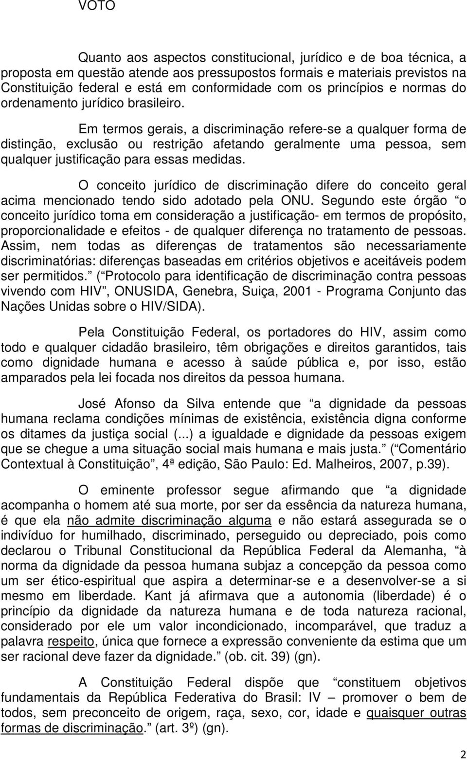 Em termos gerais, a discriminação refere-se a qualquer forma de distinção, exclusão ou restrição afetando geralmente uma pessoa, sem qualquer justificação para essas medidas.