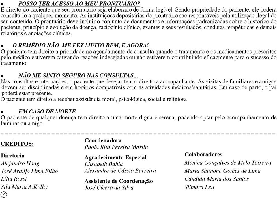 O prontuário deve incluir o conjunto de documentos e informações padronizadas sobre o histórico do paciente, princípio e evolução da doença, raciocínio clínico, exames e seus resultados, condutas